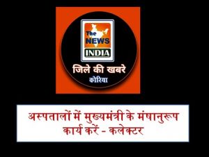  अस्पतालों में मुख्यमंत्री के मंषानुरूप कार्य करें - कलेक्टर