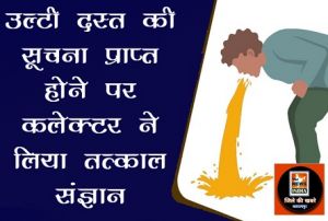 उल्टी दस्त की सूचना प्राप्त होने पर कलेक्टर ने लिया तत्काल संज्ञान