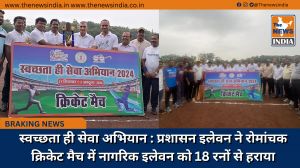 स्वच्छता ही सेवा अभियान : प्रशासन इलेवन ने रोमांचक क्रिकेट मैच में नागरिक इलेवन को 18 रनों से हराया