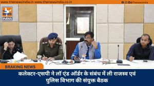 कलेक्टर-एसपी ने लॉ एंड ऑर्डर के संबंध में ली राजस्व एवं पुलिस विभाग की संयुक्त बैठक