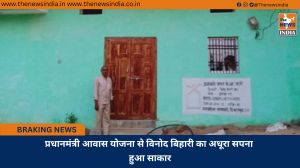 प्रधानमंत्री आवास योजना से विनोद बिहारी का अधूरा सपना हुआ साकार