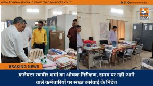 कलेक्टर रणबीर शर्मा का औचक निरीक्षण, समय पर नहीं आने वाले कर्मचारियों पर सख्त कार्रवाई के निर्देश