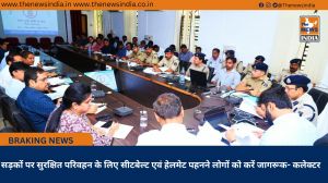 सड़कों पर सुरक्षित परिवहन के लिए सीटबेल्ट एवं हेलमेट पहनने लोगों को करें जागरूक- कलेक्टर