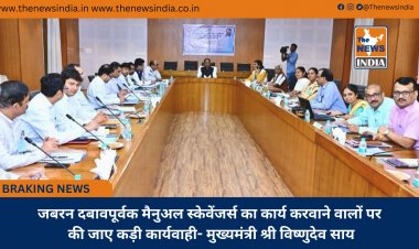 जबरन दबावपूर्वक मैनुअल स्केवेंजर्स का कार्य करवाने वालों पर की जाए कड़ी कार्यवाही- मुख्यमंत्री श्री विष्णुदेव साय