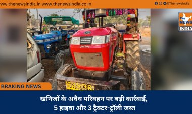 खनिजों के अवैध परिवहन पर बड़ी कार्रवाई, 5 हाइवा और 3 ट्रैक्टर-ट्रॉली जब्त