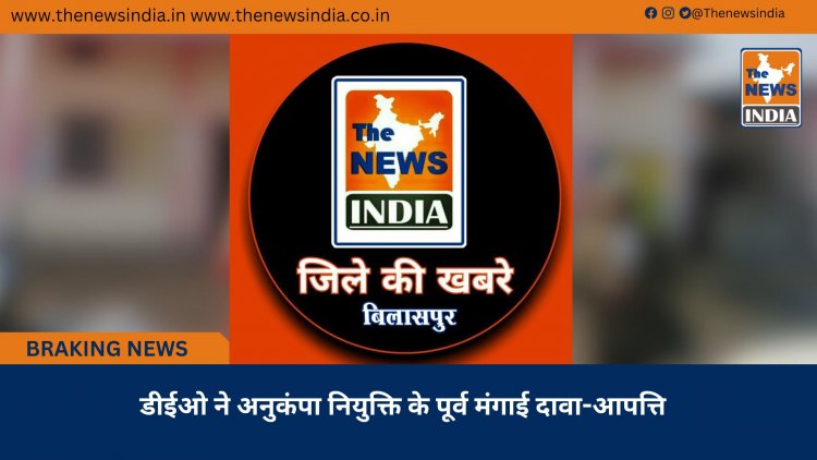 डीईओ ने अनुकंपा नियुक्ति के पूर्व मंगाई दावा-आपत्ति