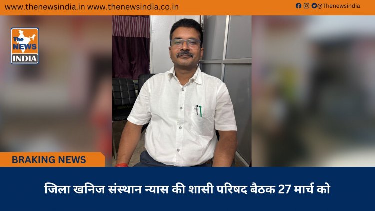 जिला खनिज संस्थान न्यास की शासी परिषद बैठक 27 मार्च को