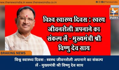 विश्व स्वास्थ्य दिवस : स्वस्थ जीवनशैली अपनाने का संकल्प लें - मुख्यमंत्री श्री विष्णु देव साय