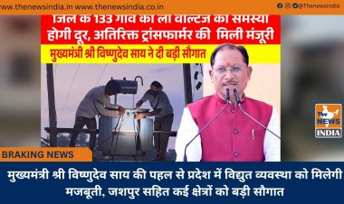 मुख्यमंत्री श्री विष्णुदेव साय की पहल से प्रदेश में विद्युत व्यवस्था को मिलेगी मजबूती, जशपुर सहित कई क्षेत्रों को बड़ी सौगात