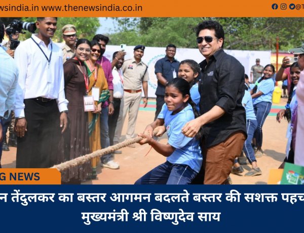 सचिन तेंदुलकर का बस्तर आगमन बदलते बस्तर की सशक्त पहचान : मुख्यमंत्री श्री विष्णुदेव साय