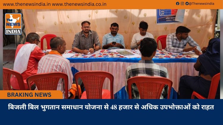 बिजली बिल भुगतान समाधान योजना से 48 हजार से अधिक उपभोक्ताओं को राहत