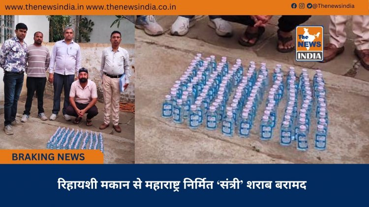 रिहायशी मकान से महाराष्ट्र निर्मित ‘संत्री’ शराब बरामद