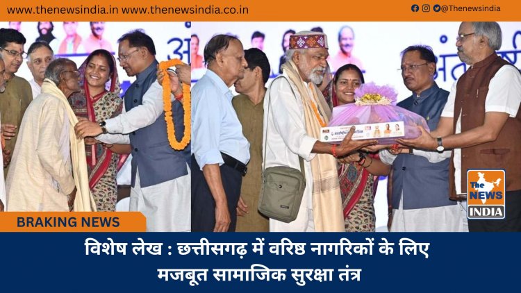 विशेष लेख : छत्तीसगढ़ में वरिष्ठ नागरिकों के लिए मजबूत सामाजिक सुरक्षा तंत्र