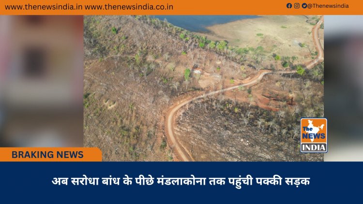 अब सरोधा बांध के पीछे मंडलाकोना तक पहुंची पक्की सड़क