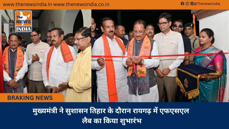 मुख्यमंत्री ने सुशासन तिहार के दौरान रायगढ़ में एफएसएल लैब का किया शुभारंभ