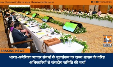 भारत-अमेरिका व्यापार संबंधों के मूल्यांकन पर राज्य शासन के वरिष्ठ अधिकारियों से संसदीय समिति की चर्चा