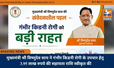 मुख्यमंत्री श्री विष्णुदेव साय ने गंभीर किडनी रोगी के उपचार हेतु 3.95 लाख रुपये की सहायता राशि स्वीकृत की