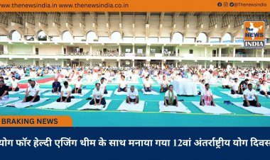 योग फॉर हेल्दी एजिंग थीम के साथ मनाया गया 12वां अंतर्राष्ट्रीय योग दिवस