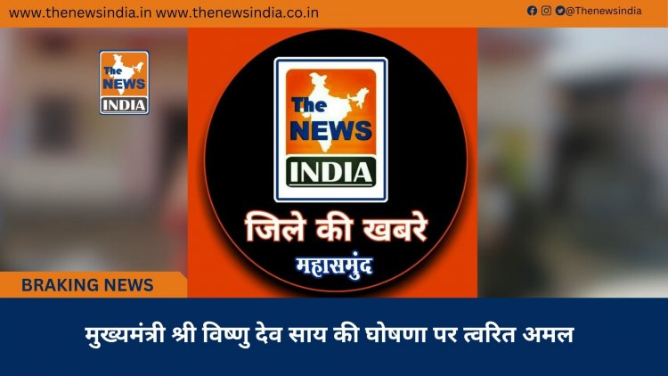 मुख्यमंत्री श्री विष्णु देव साय की घोषणा पर त्वरित अमल