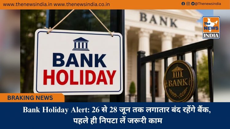 Bank Holiday Alert: 26 से 28 जून तक लगातार बंद रहेंगे बैंक, पहले ही निपटा लें जरूरी काम