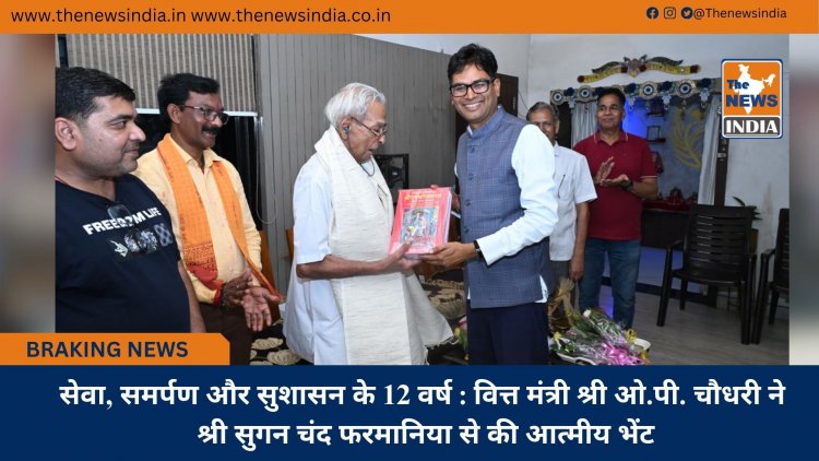 सेवा, समर्पण और सुशासन के 12 वर्ष : वित्त मंत्री श्री ओ.पी. चौधरी ने श्री सुगन चंद फरमानिया से की आत्मीय भेंट