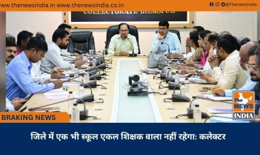 जिले में एक भी स्कूल एकल शिक्षक वाला नहीं रहेगा: कलेक्टर