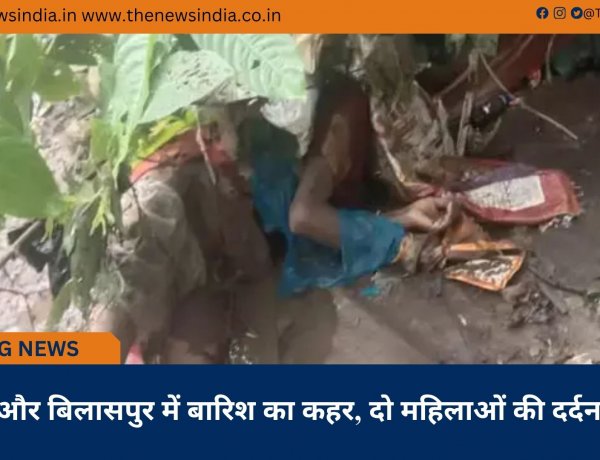 रायगढ़ और बिलासपुर में बारिश का कहर, दो महिलाओं की दर्दनाक मौत