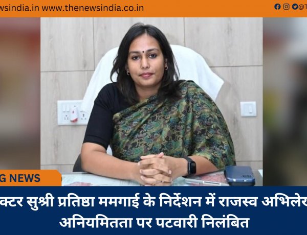 कलेक्टर सुश्री प्रतिष्ठा ममगाई के निर्देशन में राजस्व अभिलेखों में अनियमितता पर पटवारी निलंबित