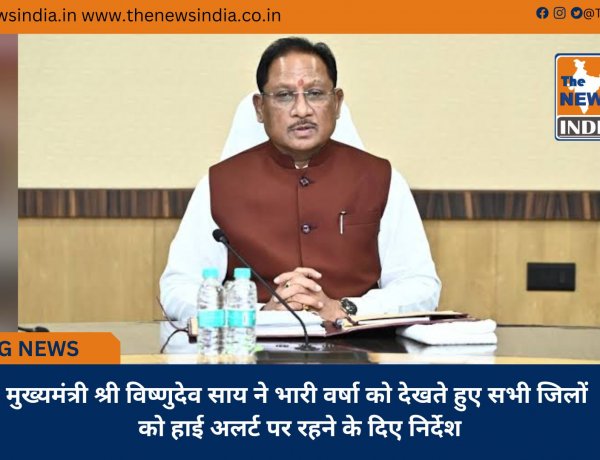 मुख्यमंत्री श्री विष्णुदेव साय ने भारी वर्षा को देखते हुए सभी जिलों को हाई अलर्ट पर रहने के दिए निर्देश