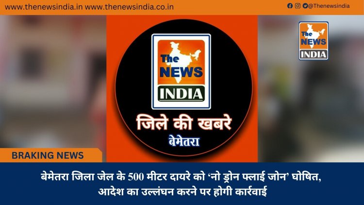 बेमेतरा जिला जेल के 500 मीटर दायरे को ‘नो ड्रोन फ्लाई जोन’ घोषित, आदेश का उल्लंघन करने पर होगी कार्रवाई