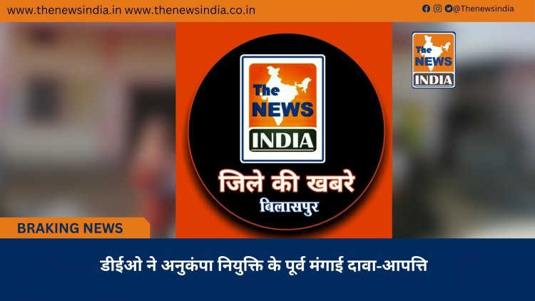 डीईओ ने अनुकंपा नियुक्ति के पूर्व मंगाई दावा-आपत्ति