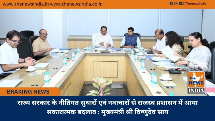 राज्य सरकार के नीतिगत सुधारों एवं नवाचारों से राजस्व प्रशासन में आया सकारात्मक बदलाव : मुख्यमंत्री श्री विष्णुदेव साय
