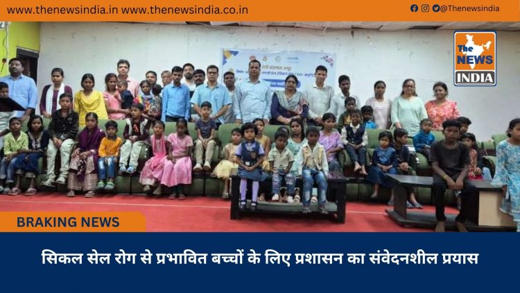 सिकल सेल रोग से प्रभावित बच्चों के लिए प्रशासन का संवेदनशील प्रयास