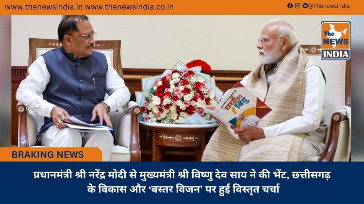 प्रधानमंत्री श्री नरेंद्र मोदी से मुख्यमंत्री श्री विष्णु देव साय ने की भेंट, छत्तीसगढ़ के विकास और ‘बस्तर विजन’ पर हुई विस्तृत चर्चा