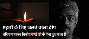 वरिष्ठ पत्रकार विनोद वर्मा जी के फेस बुक वाल से *** महलों के लिए जलने वाला दीप