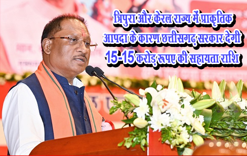 त्रिपुरा और केरल राज्य में प्राकृतिक आपदा के कारण छत्तीसगढ़ सरकार देगी 15-15 करोड़ रूपए की सहायता राशि त्रिपुरा और केरल राज्य में प्राकृतिक आपदा के कारण छत्तीसगढ़ सरकार देगी 15-15 करोड़ रूपए की सहायता राशि