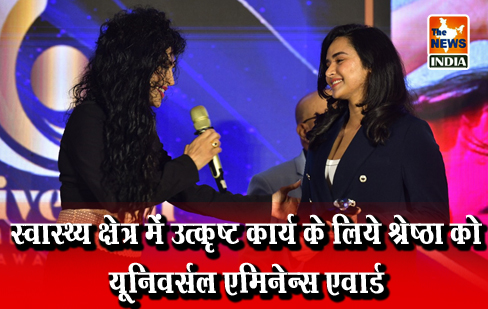 स्वास्थ्य क्षेत्र में उत्कृष्ट कार्य के लिये श्रेष्ठा को यूनिवर्सल एमिनेन्स एवार्ड स्वास्थ्य क्षेत्र में उत्कृष्ट कार्य के लिये श्रेष्ठा को यूनिवर्सल एमिनेन्स एवार्ड