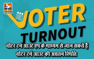 वोटर टर्न आउट एप के माध्यम से जान सकते हैं वोटर टर्न आउट की अद्यतन स्थिति वोटर टर्न आउट एप के माध्यम से जान सकते हैं वोटर टर्न आउट की अद्यतन स्थिति