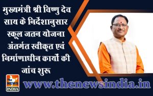मुख्यमंत्री श्री विष्णु देव साय के निर्देशानुसार स्कूल जतन योजना अंतर्गत स्वीकृत एवं निर्माणाधीन कार्याें की जांच शुरू मुख्यमंत्री श्री विष्णु देव साय के निर्देशानुसार स्कूल जतन योजना अंतर्गत स्वीकृत एवं निर्माणाधीन कार्याें की जांच शुरू