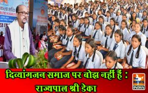 दिव्यांगजन समाज पर बोझ नहीं हैं : राज्यपाल श्री डेका दिव्यांगजन समाज पर बोझ नहीं हैं : राज्यपाल श्री डेका