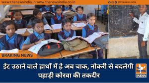  ईंट उठाने वाले हाथों में है अब चाक, नौकरी से बदलेगी  पहाड़ी कोरवा की तकदीर