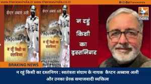 न रहूं किसी का दस्तनिगर : स्वतंत्रता संग्राम के नायक  कैप्टन अब्बास अली और उनका प्रेरक समाजवादी व्यक्तित्व