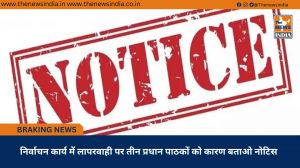 निर्वाचन कार्य में लापरवाही पर तीन प्रधान पाठकों को कारण बताओ नोटिस