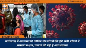 छत्तीसगढ़ में अब तक 50 कोविड-19 मरीजों की पुष्टि सभी मरीजों में सामान्य लक्षण, घबराने की नहीं है आवश्यकता