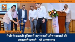  तेजी से बदलती दुनिया में नए मानकों और नवाचारों की जानकारी जरूरी - श्री अरुण साव