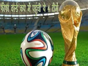फीफा वर्ल्ड कप में पहुंची ये 4 टीमें कब और किससे है मुकबला जाने....