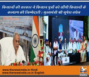  किसानों की सरकार ने किसान पुत्रों को सौंपी किसानों के कल्याण की जिम्मेदारी : मुख्यमंत्री श्री भूपेश बघेल