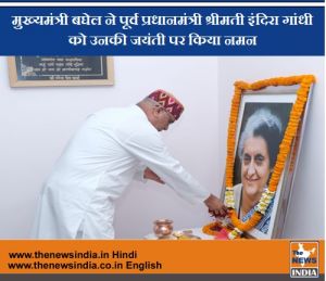 मुख्यमंत्री बघेल ने पूर्व प्रधानमंत्री श्रीमती इंदिरा गांधी को उनकी जयंती पर किया नमन