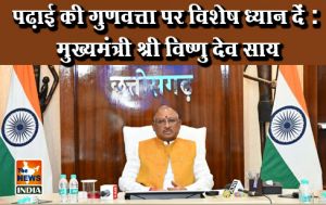 पढ़ाई की गुणवत्ता पर विशेष ध्यान दें : मुख्यमंत्री श्री विष्णु देव साय