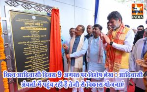  विश्व आदिवासी दिवस 9 अगस्त पर विशेष लेख : आदिवासी अंचलों में पहुंच रही हैं तेजी से विकास योजनाएं